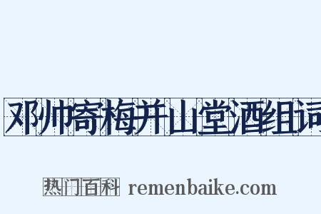 邓帅寄梅并山堂酒组词是什么意思的图片